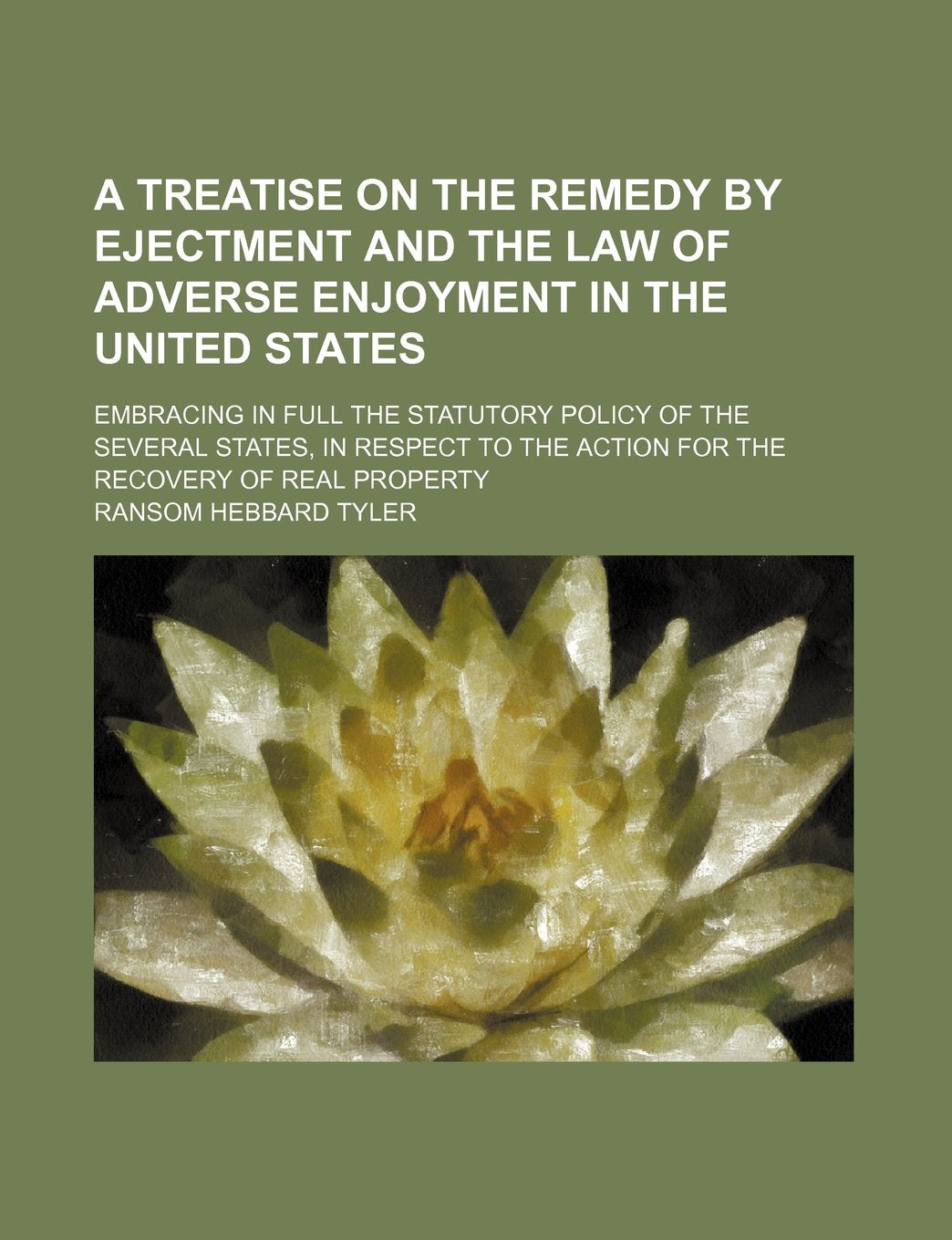 A Treatise on the Remedy by Ejectment and the Law of Adverse Enjoyment in the United States; Embracing in Full the Statutory Policy of the Several ... the Action for the Recovery of Real Property Books