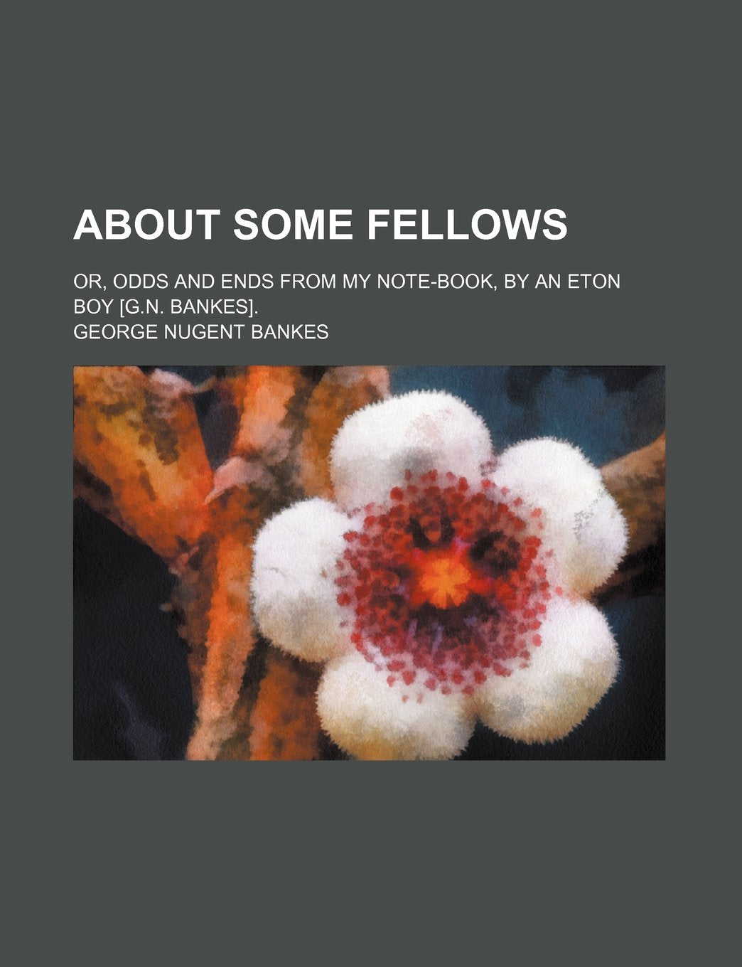 About Some Fellows; Or, Odds and Ends from My Note-Book, by an Eton Boy . Books