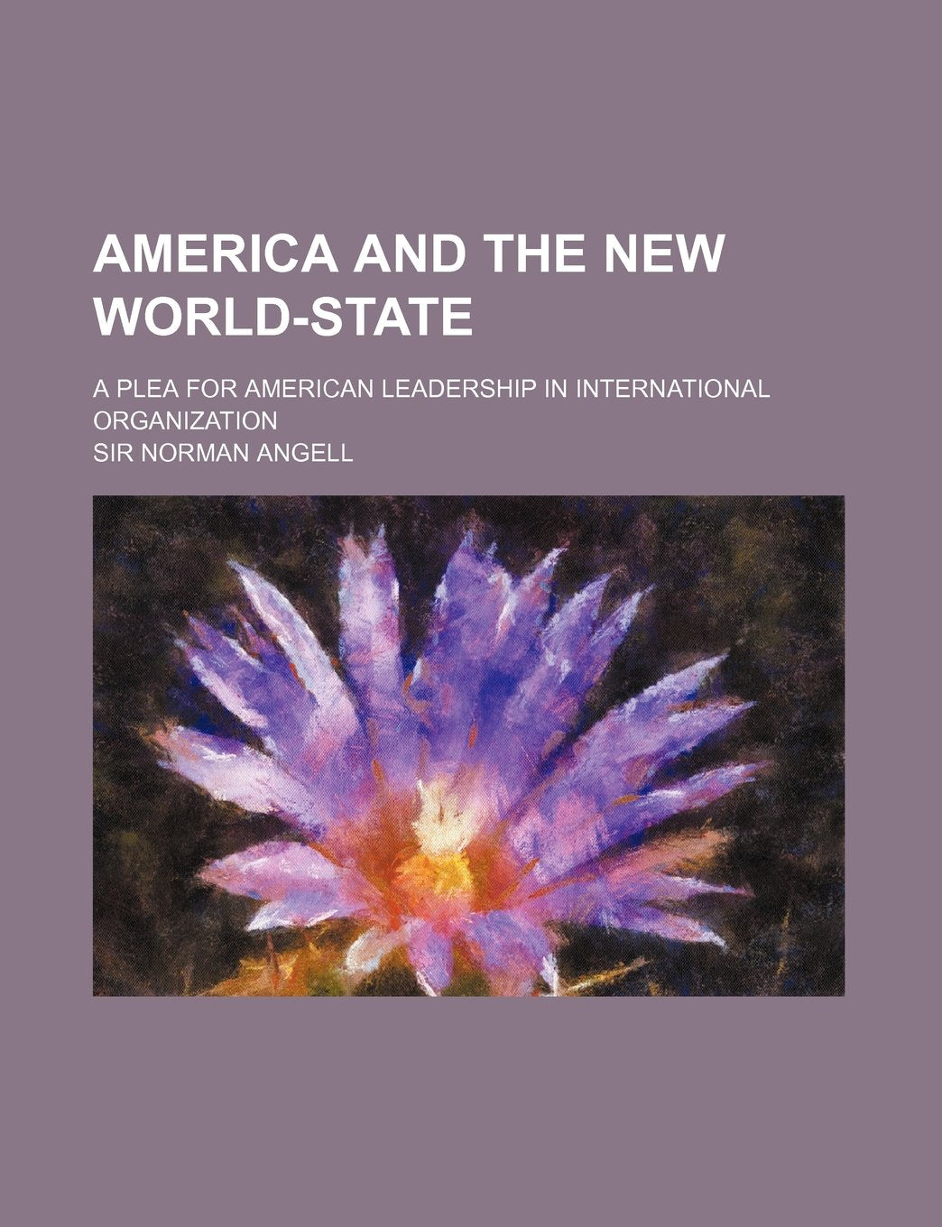 America and the New World-State; A Plea for American Leadership in International Organization Books