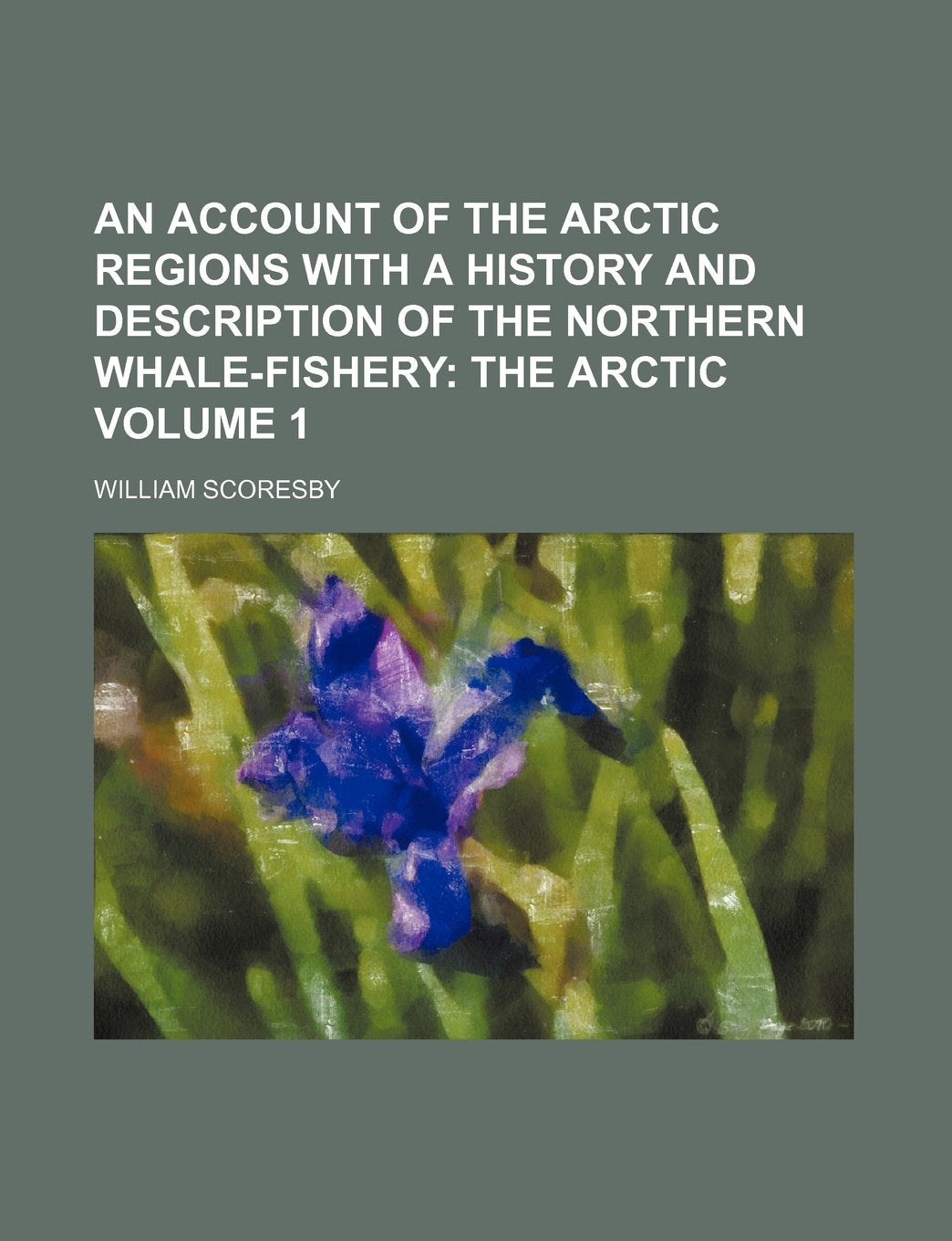 An Account of the Arctic Regions with a History and Description of the Northern Whale-Fishery; The Arctic Volume 1 book