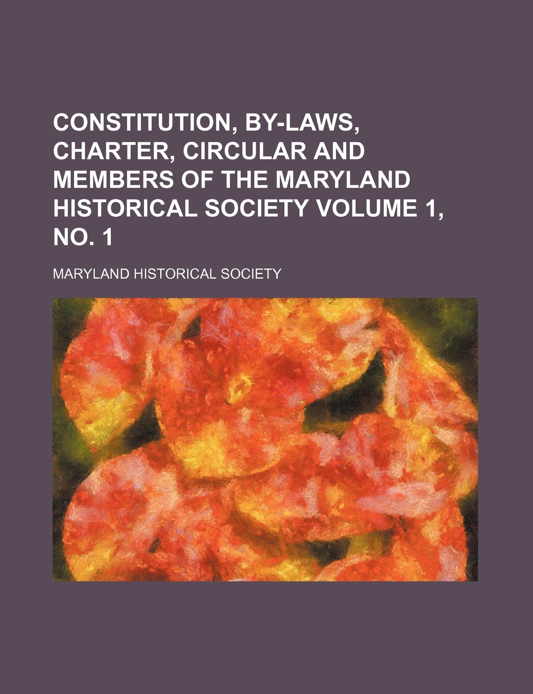 Constitution, By-Laws, Charter, Circular and Members of the Maryland Historical Society Volume 1, No. 1 Books