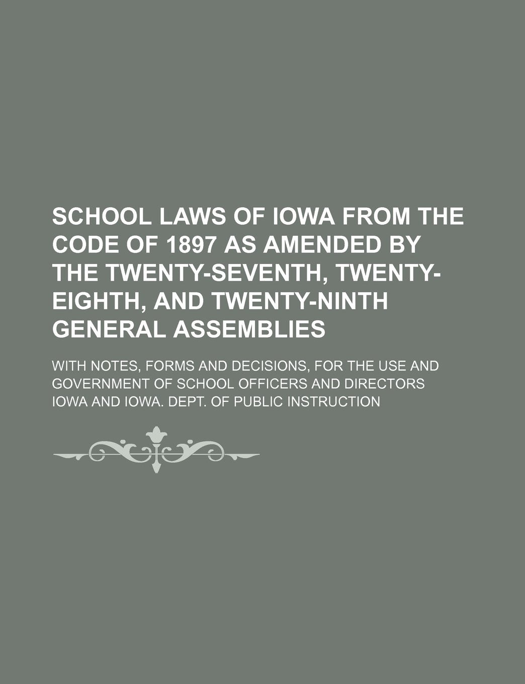 School Laws of Iowa from the Code of 1897 as Amended by the Twenty-Seventh, Twenty-Eighth, and Twenty-Ninth General Assemblies; With Notes, Forms and ... Government of School Officers and Directors Books