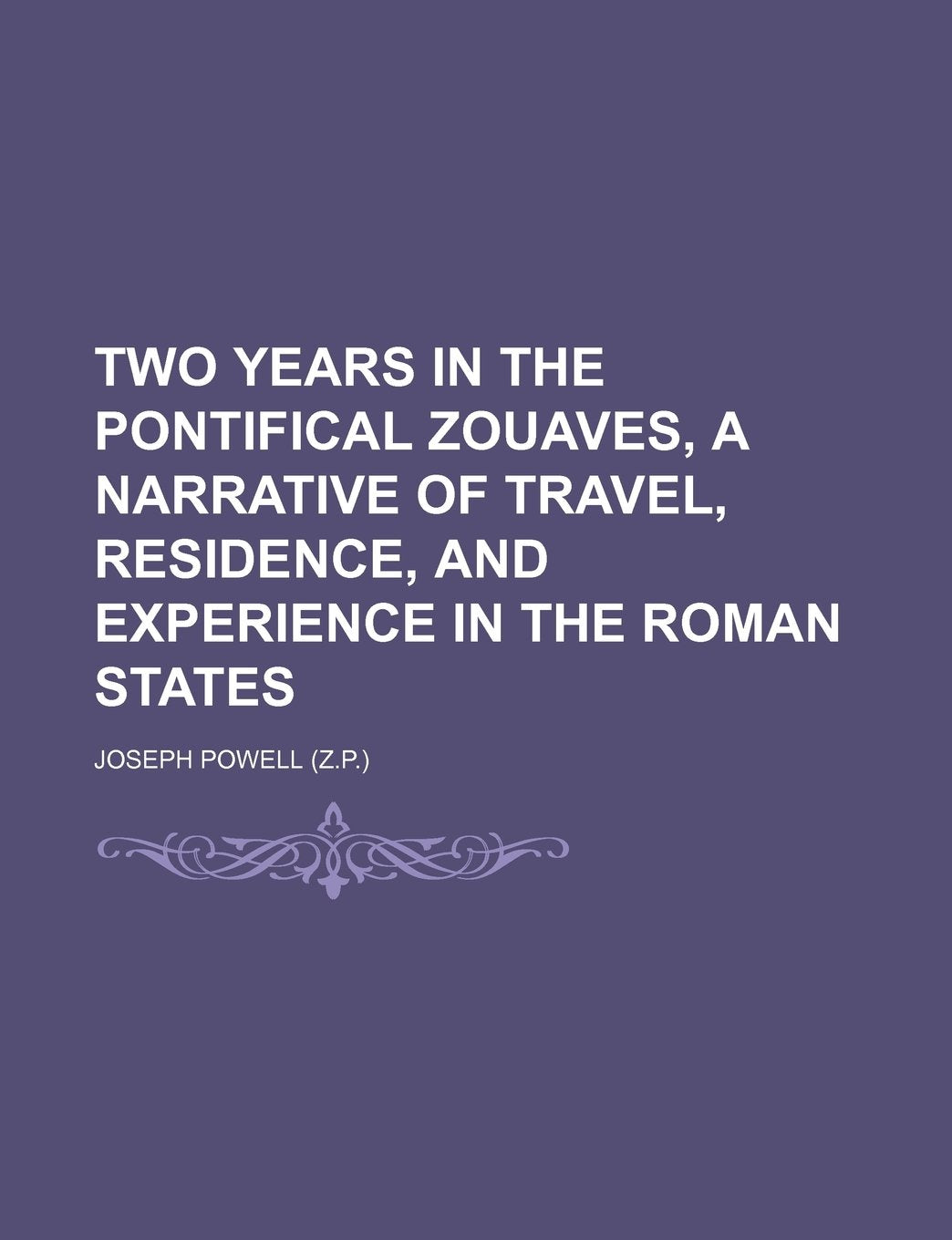 Two Years in the Pontifical Zouaves, a Narrative of Travel, Residence, and Experience in the Roman States Books