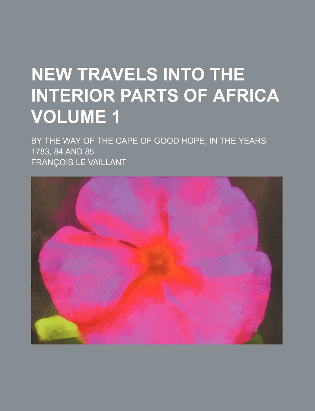 New Travels Into the Interior Parts of Africa; By the Way of the Cape of Good Hope, in the Years 1783, 84 and 85 Volume 1 Books