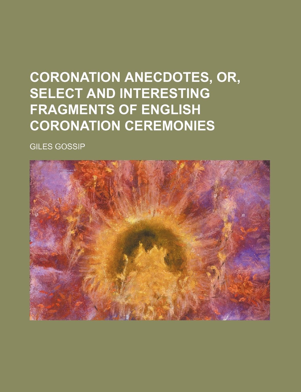 Coronation Anecdotes, Or, Select and Interesting Fragments of English Coronation Ceremonies Books