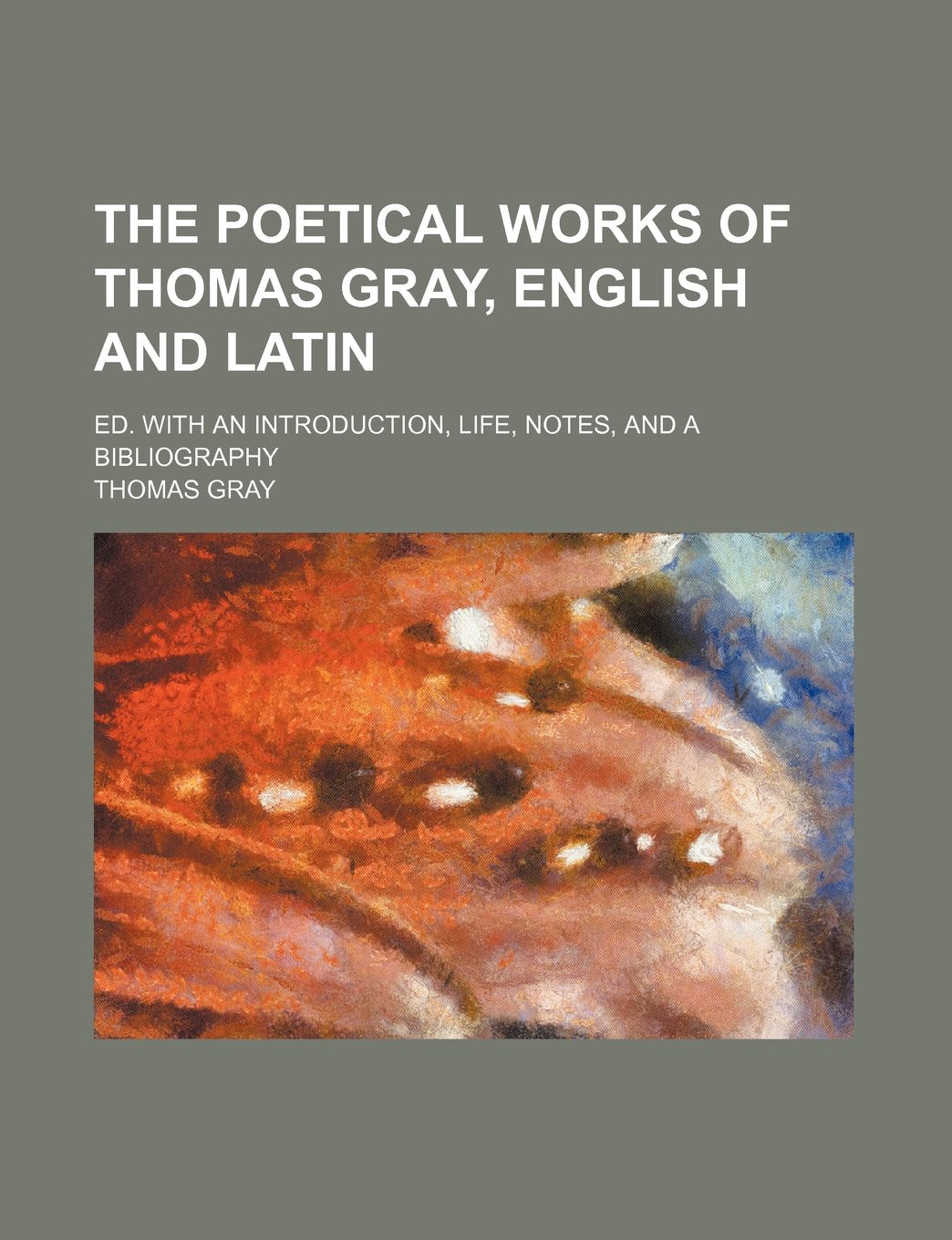 The Poetical Works of Thomas Gray, English and Latin; Ed. with an Introduction, Life, Notes, and a Bibliography Contemporary literature