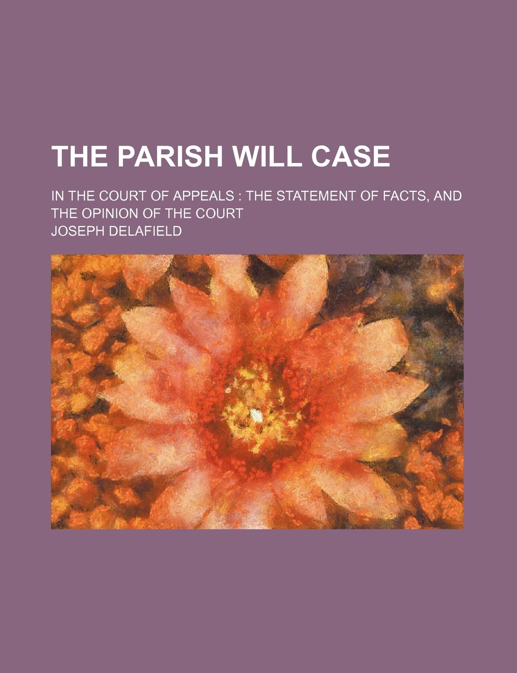 The Parish Will Case; In the Court of Appeals the Statement of Facts, and the Opinion of the Court Books
