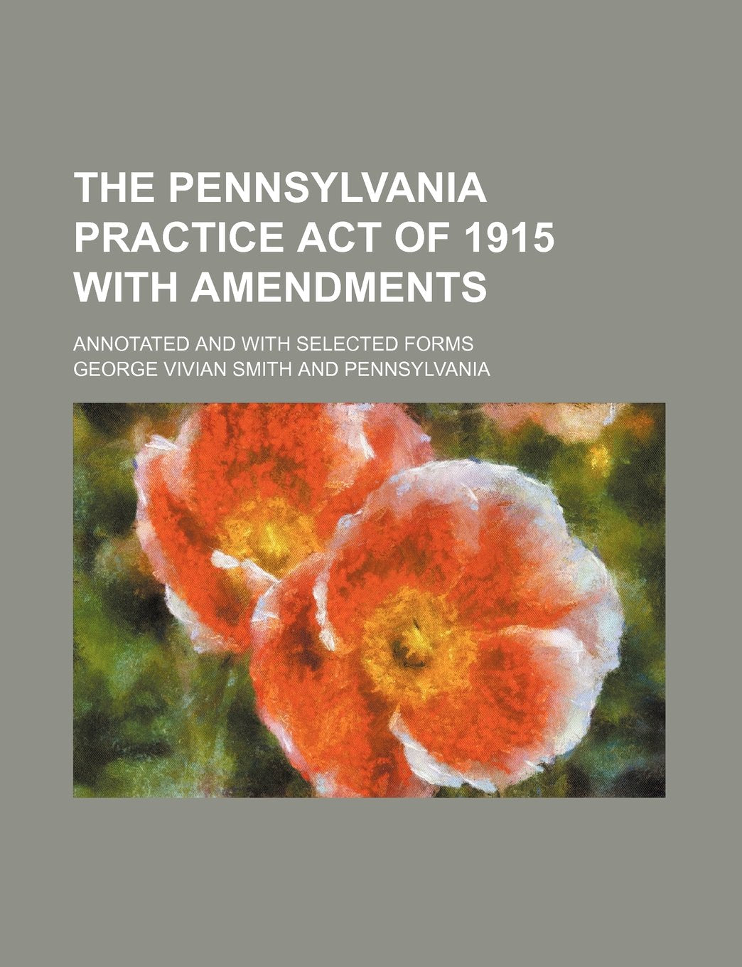 The Pennsylvania Practice Act of 1915 with Amendments; Annotated and with Selected Forms Books