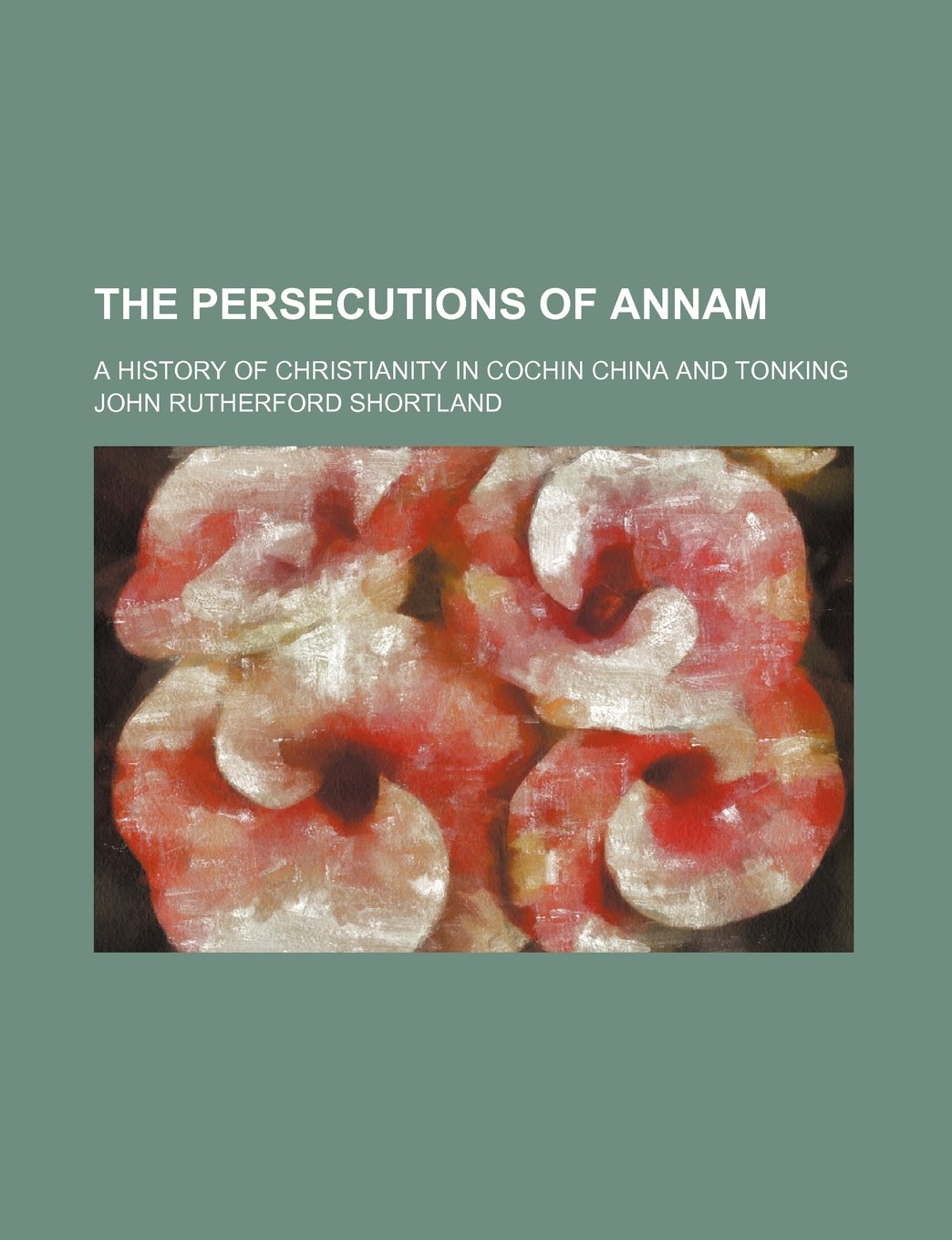 The Persecutions of Annam; A History of Christianity in Cochin China and Tonking Books