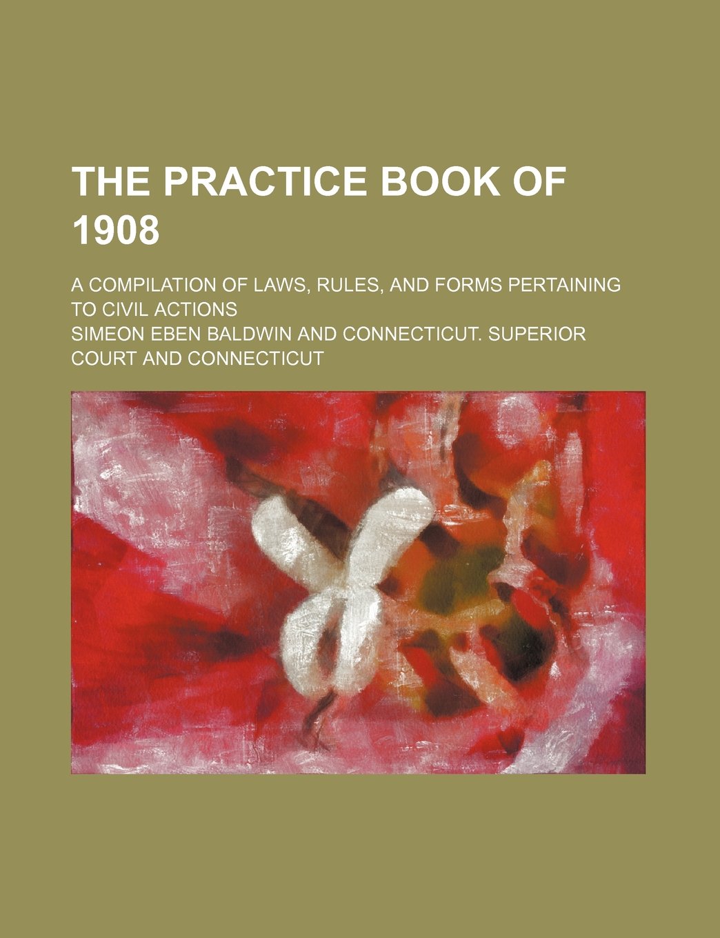The Practice Book of 1908; A Compilation of Laws, Rules, and Forms Pertaining to Civil Actions Books