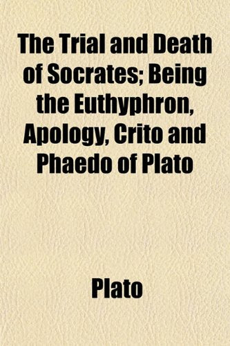 The Trial and Death of Socrates; Being the Euthyphron, Apology, Crito and Phaedo of Plato Books