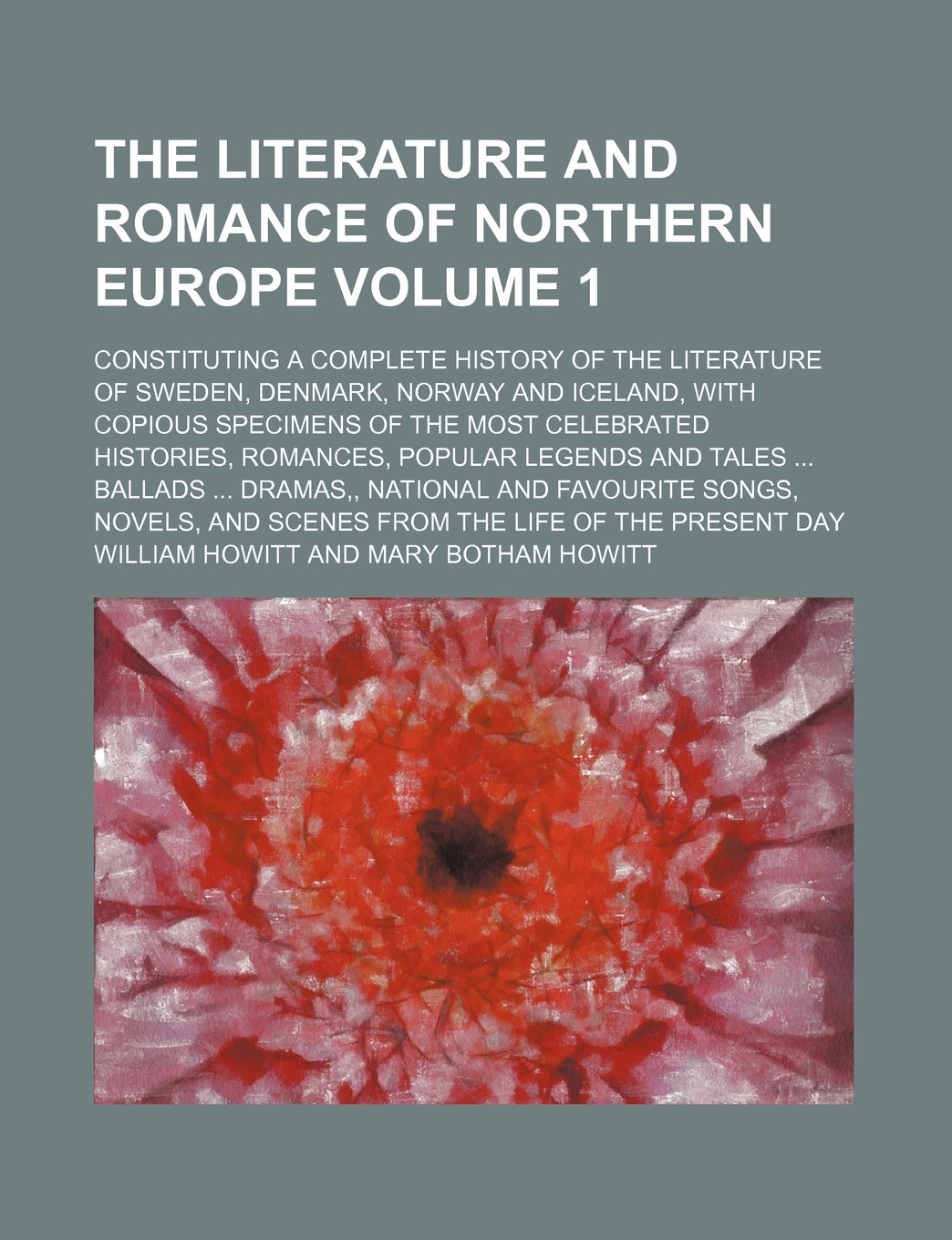 The Literature and Romance of Northern Europe; Constituting a Complete History of the Literature of Sweden, Denmark, Norway and Iceland, with Copious ... Romances, Popular Legends and Volume 1 Books