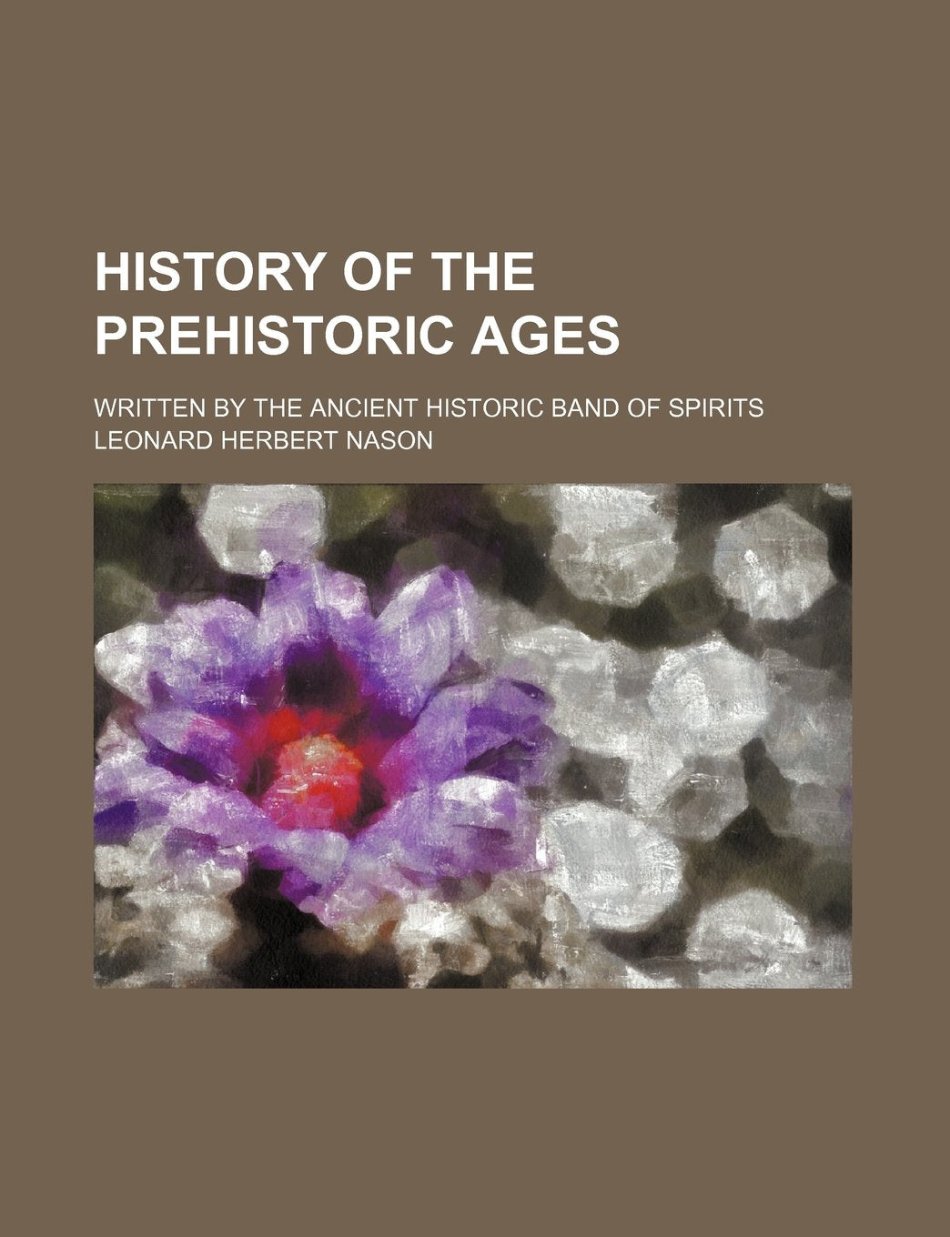 History of the Prehistoric Ages; Written by the Ancient Historic Band of Spirits book