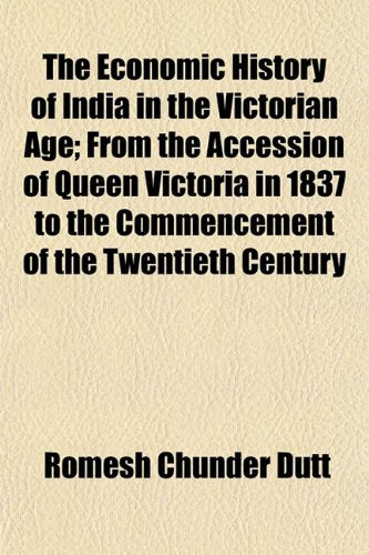 The Economic History of India in the Victorian Age; From the Accession of Queen Victoria in 1837 to the Commencement of the Twentieth Century Contemporary literature Books