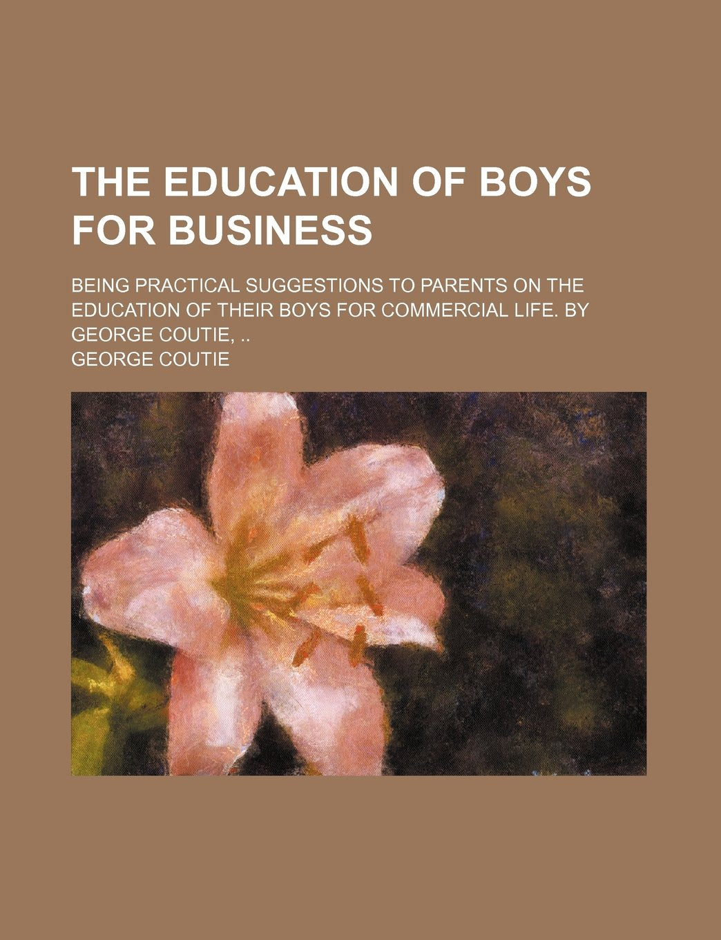 The Education of Boys for Business; Being Practical Suggestions to Parents on the Education of Their Boys for Commercial Life. by George Coutie Contemporary literature Books
