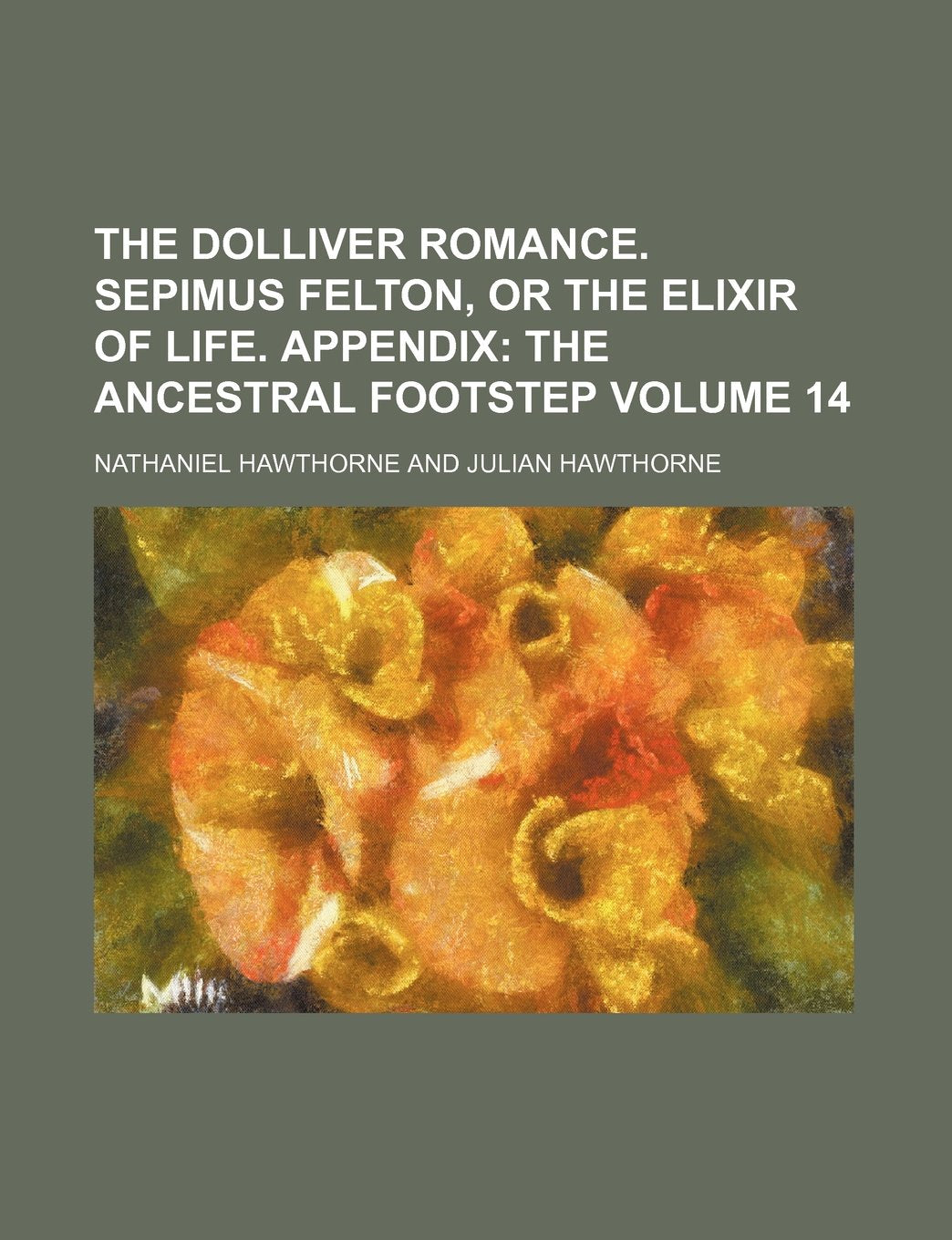 The Dolliver Romance. Sepimus Felton, or the Elixir of Life. Appendix Volume 14; The Ancestral Footstep Books