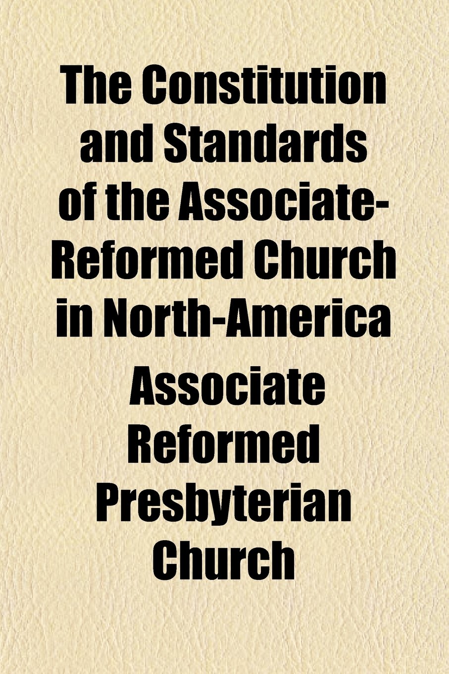 The Constitution and Standards of the Associate-Reformed Church in North-America Books