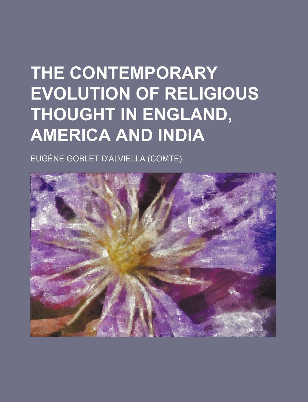 The Contemporary Evolution of Religious Thought in England, America and India Politics & History
