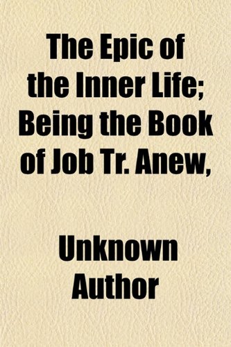 The Epic of the Inner Life; Being the Book of Job Tr. Anew, & Accompanied with Notes & an Introductory Study Books