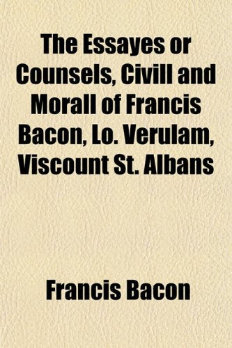 The Essayes or Counsels, CIVILL and Morall of Francis Bacon, Lo. Verulam, Viscount St. Albans Contemporary literature