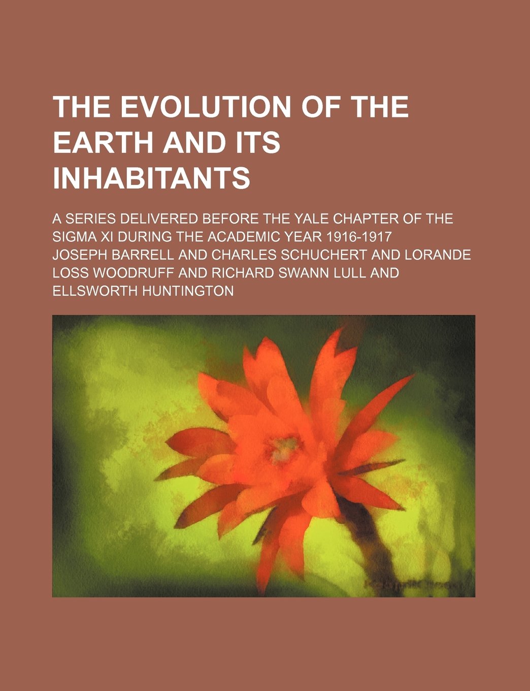 The Evolution of the Earth and Its Inhabitants; A Series Delivered Before the Yale Chapter of the SIGMA XI During the Academic Year 1916-1917 Books