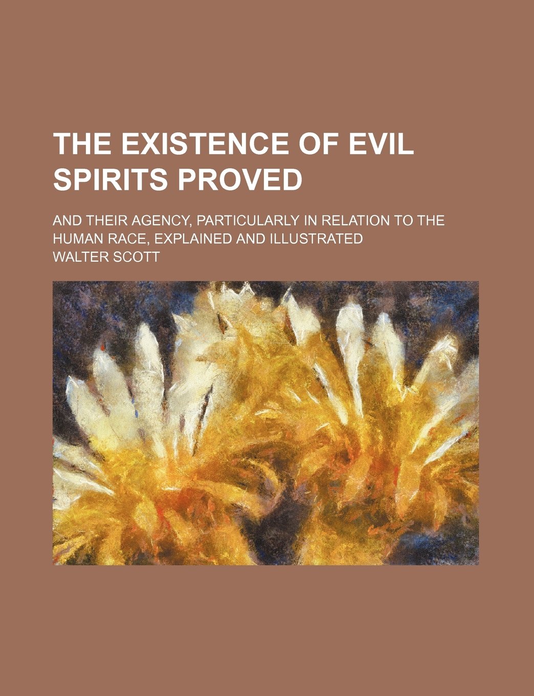 The Existence of Evil Spirits Proved; And Their Agency, Particularly in Relation to the Human Race, Explained and Illustrated Politics & History