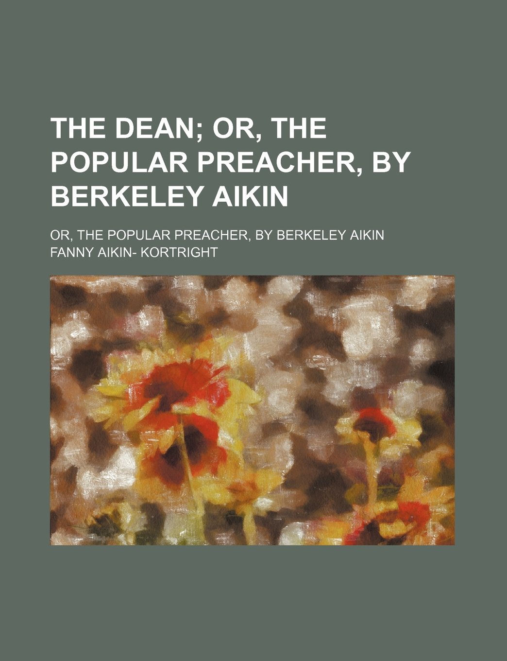 The Dean; Or, the Popular Preacher, by Berkeley Aikin. Or, the Popular Preacher, by Berkeley Aikin Books