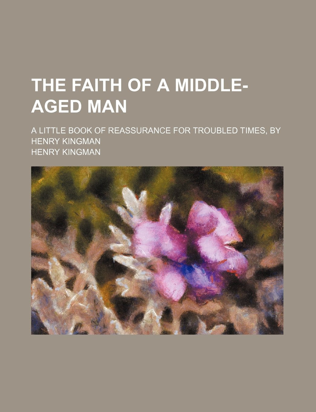 The Faith of a Middle-Aged Man; A Little Book of Reassurance for Troubled Times, by Henry Kingman Books