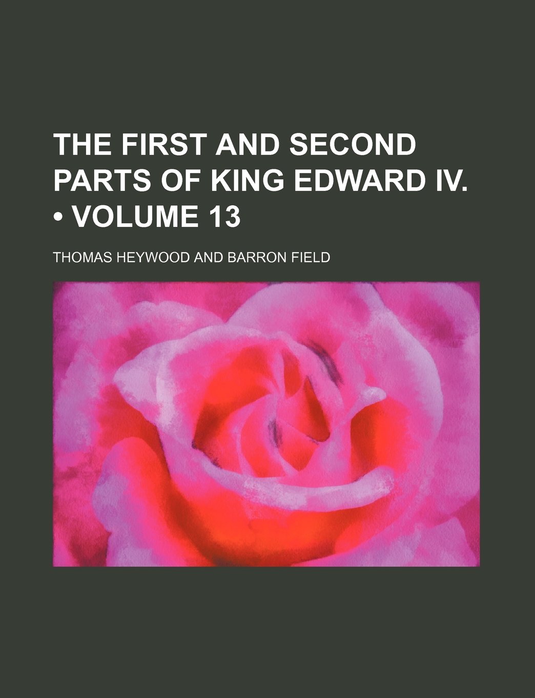 The First and Second Parts of King Edward IV. (Volume 13) Books