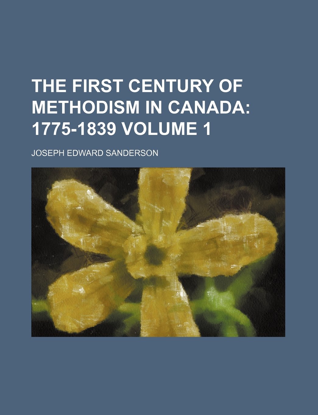 The First Century of Methodism in Canada; 1775-1839 Volume 1 Books