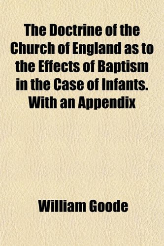 The Doctrine of the Church of England as to the Effects of Baptism in the Case of Infants. with an Appendix Books