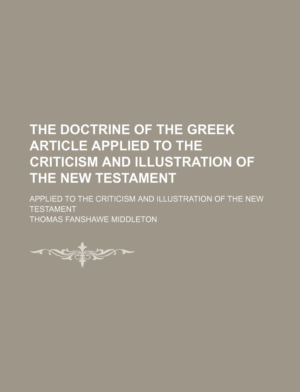 The Doctrine of the Greek Article Applied to the Criticism and Illustration of the New Testament; Applied to the Criticism and Illustration of the New Testament Books