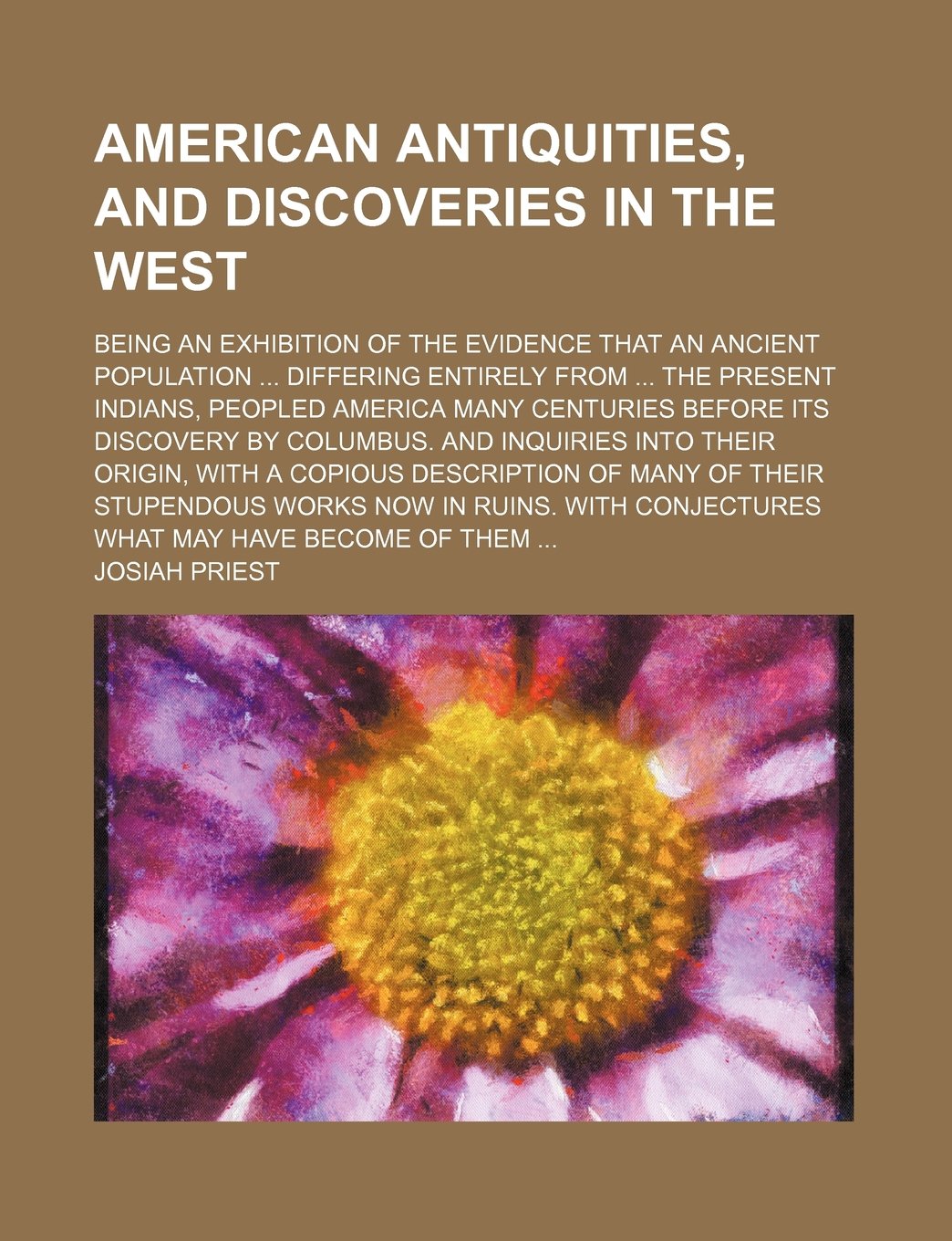 American Antiquities, and Discoveries in the West; Being an Exhibition of the Evidence That an Ancient Population Differing Entirely from the Present ... Before Its Discovery by Columbus. and Books