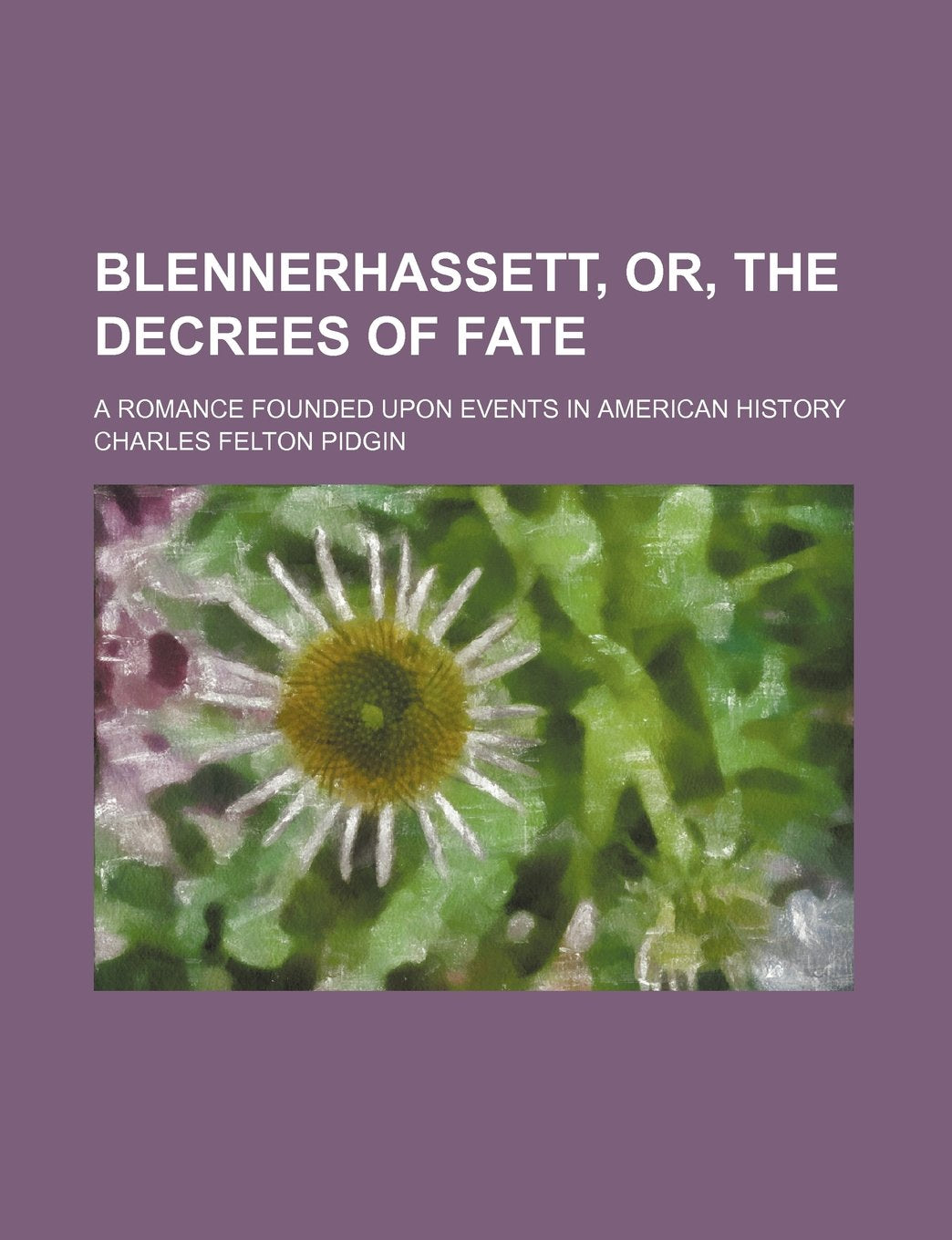 Blennerhassett, Or, the Decrees of Fate; A Romance Founded Upon Events in American History book