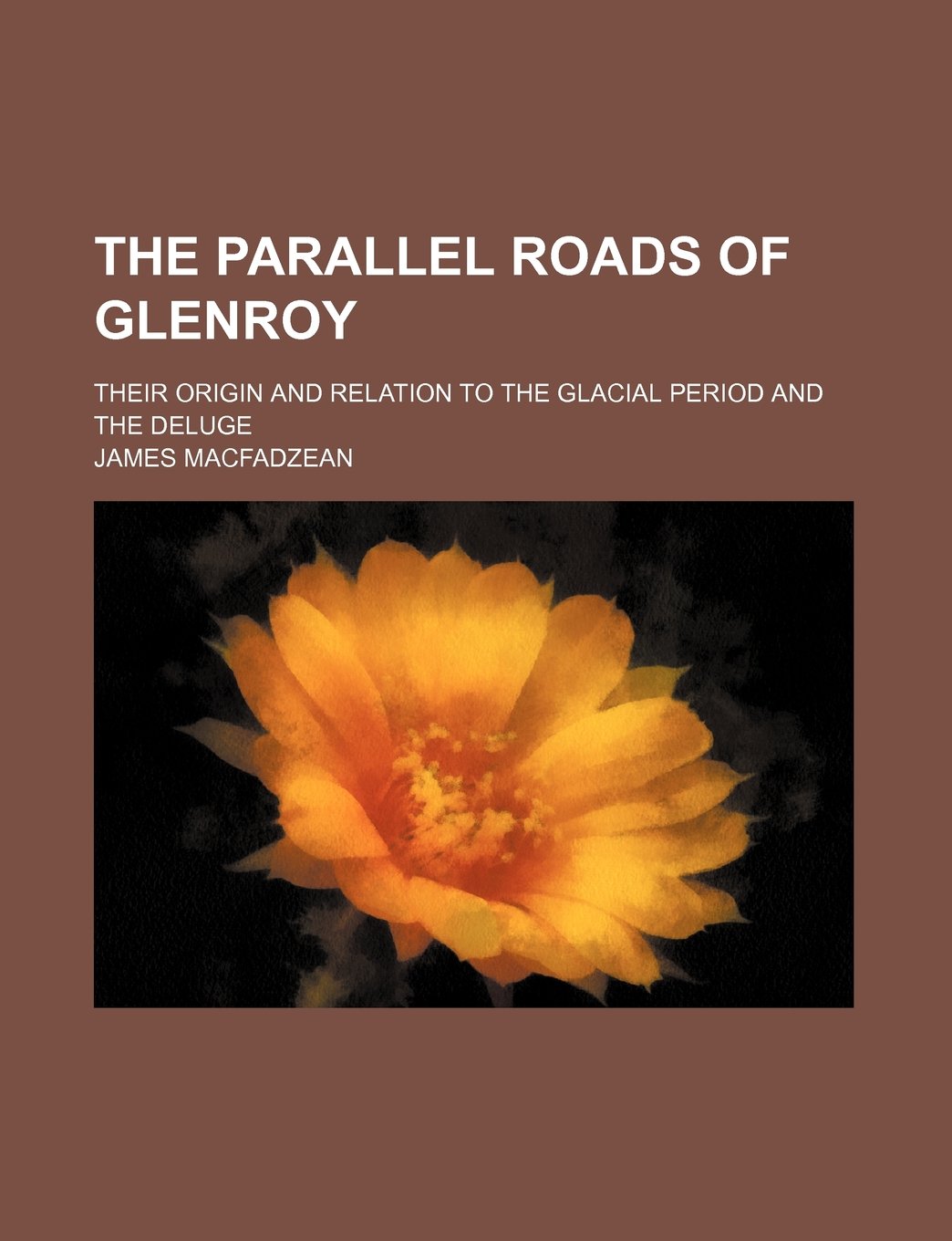 The Parallel Roads of Glenroy; Their Origin and Relation to the Glacial Period and the Deluge Books