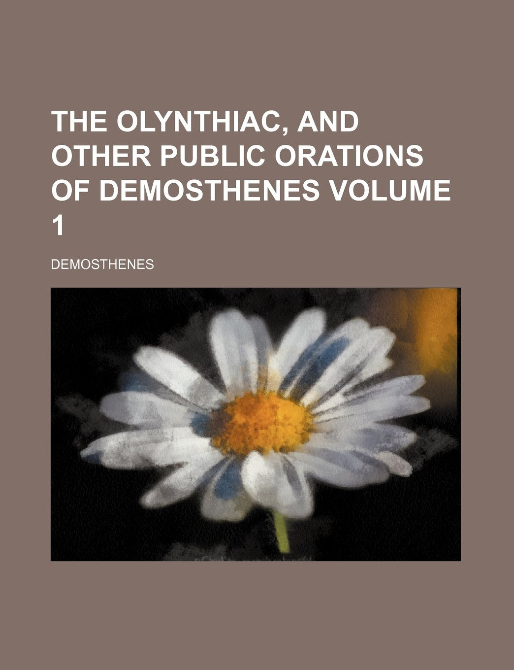 The Olynthiac, and Other Public Orations of Demosthenes Volume 1 Books