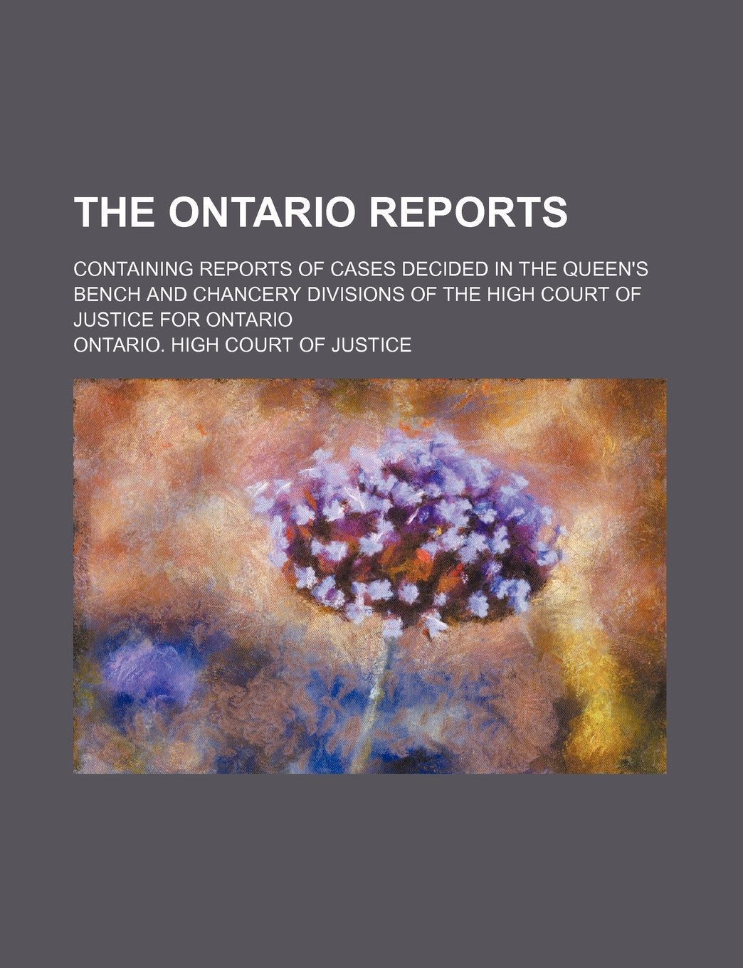 The Ontario Reports (Volume 17); Containing Reports of Cases Decided in the Queen's Bench and Chancery Divisions of the High Court of Justice for Ontario Books