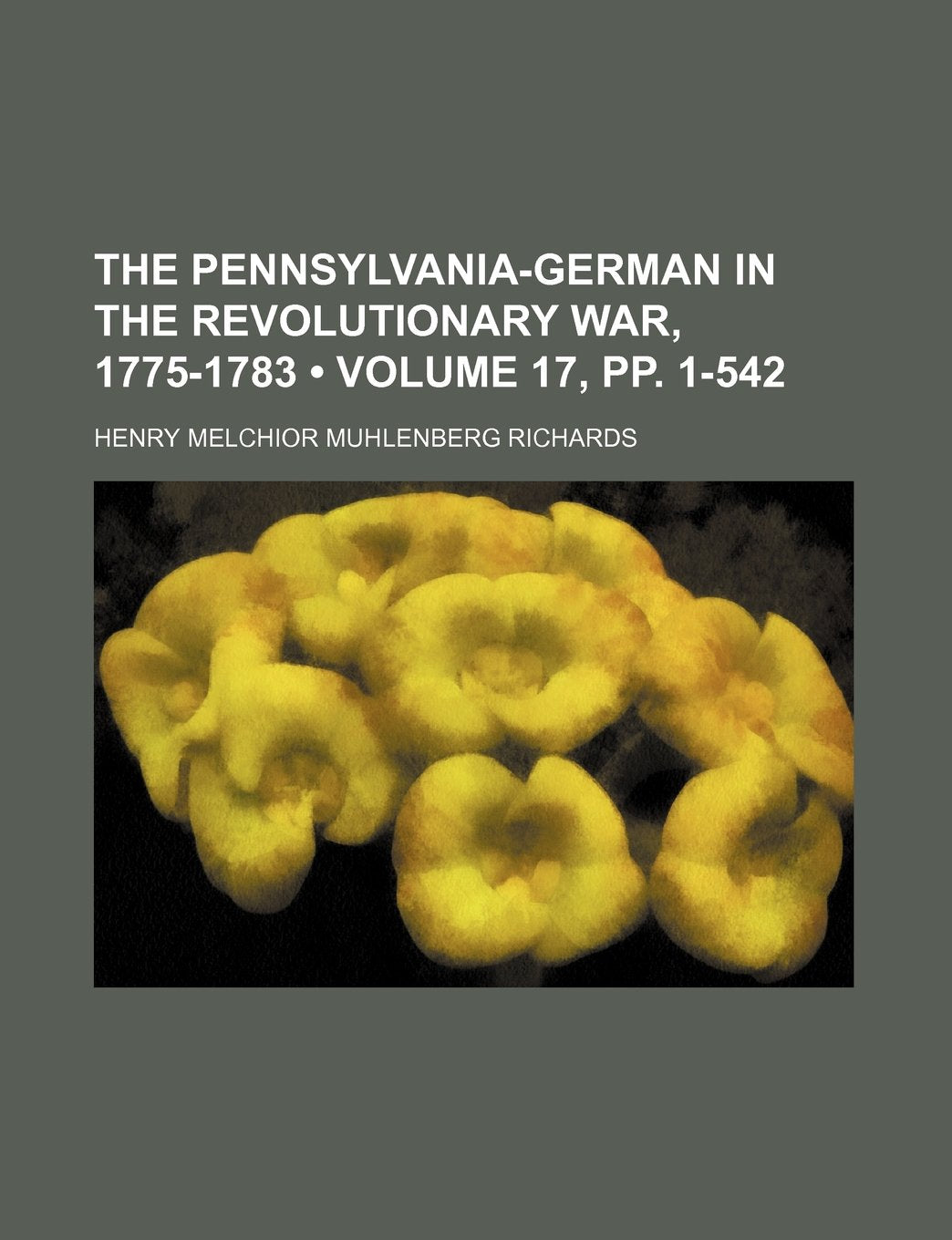 The Pennsylvania-German in the Revolutionary War, 1775-1783 (Volume 17, Pp. 1-542) Books