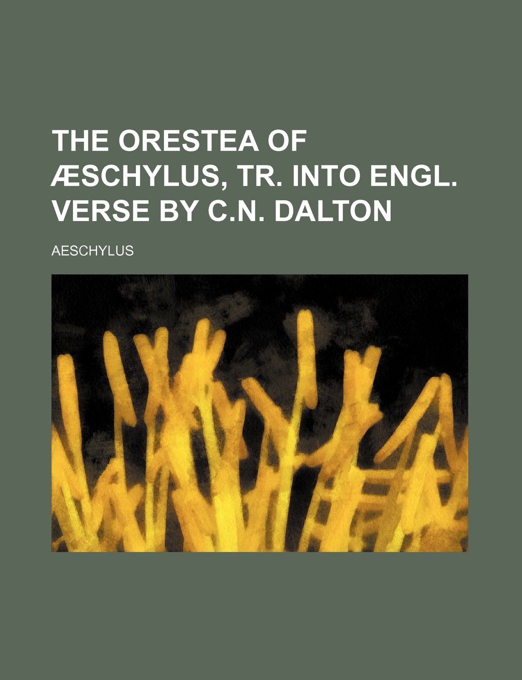The Orestea of Aeschylus, Tr. Into Engl. Verse by C.N. Dalton Books