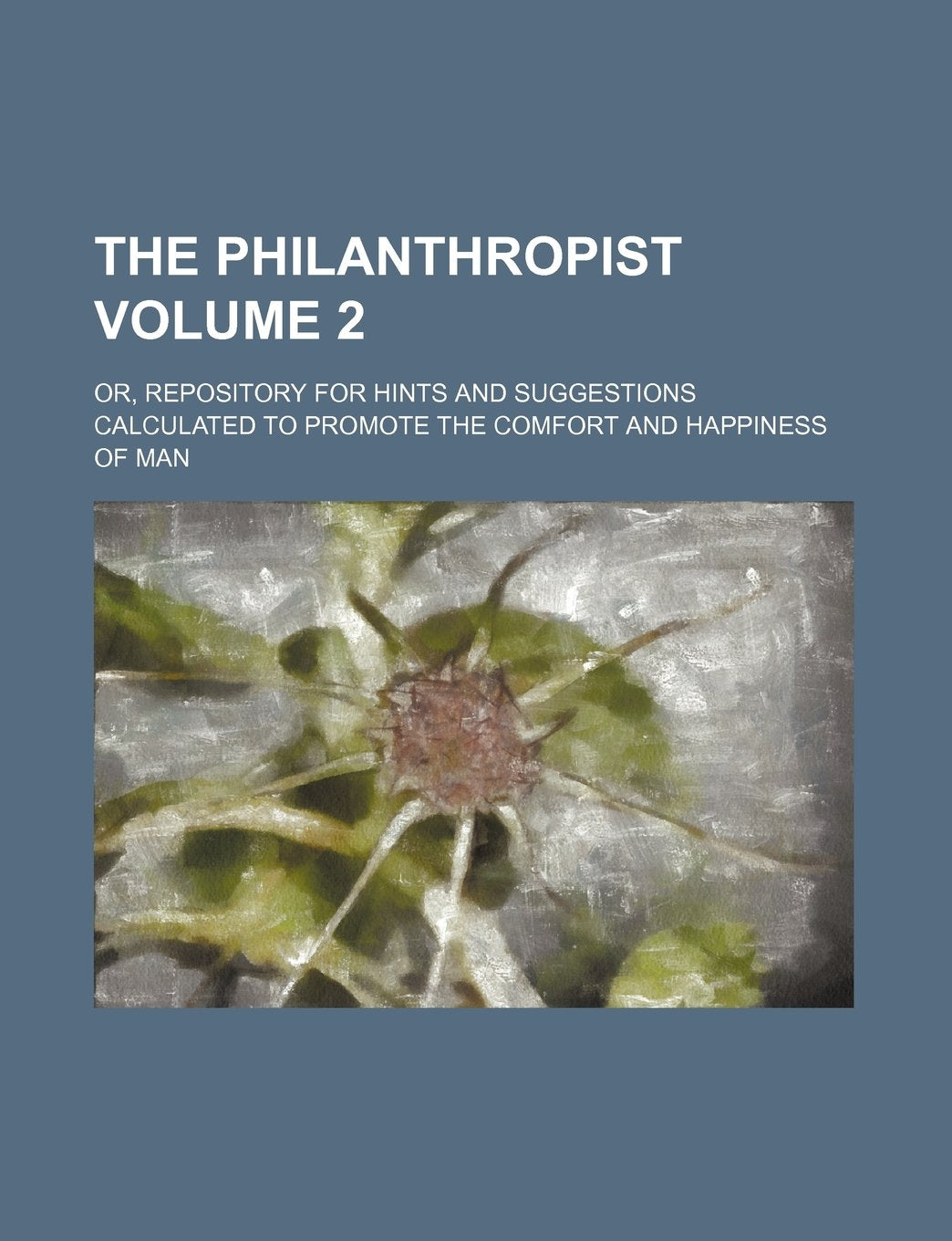 The Philanthropist Volume 2; Or, Repository for Hints and Suggestions Calculated to Promote the Comfort and Happiness of Man Books
