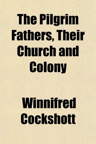 The Pilgrim Fathers, Their Church and Colony Books