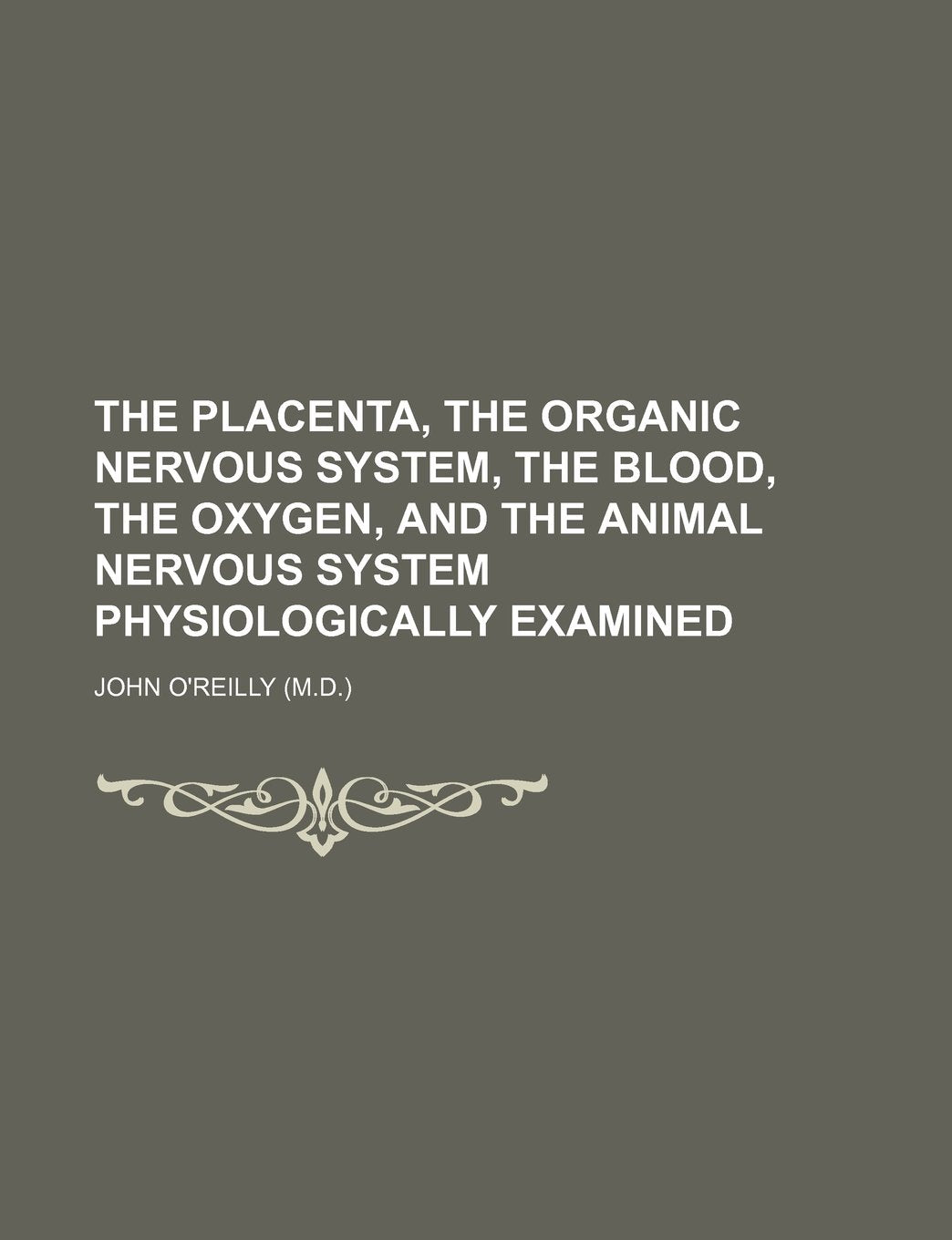 The Placenta, the Organic Nervous System, the Blood, the Oxygen, and the Animal Nervous System Physiologically Examined Books