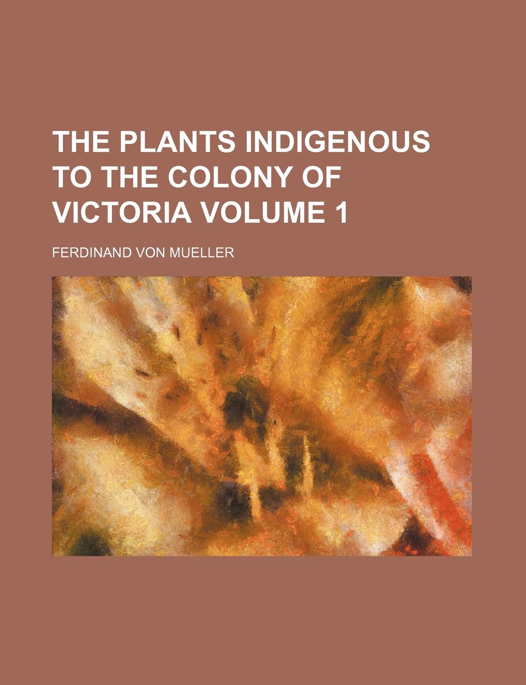 The Plants Indigenous to the Colony of Victoria Volume 1 Books
