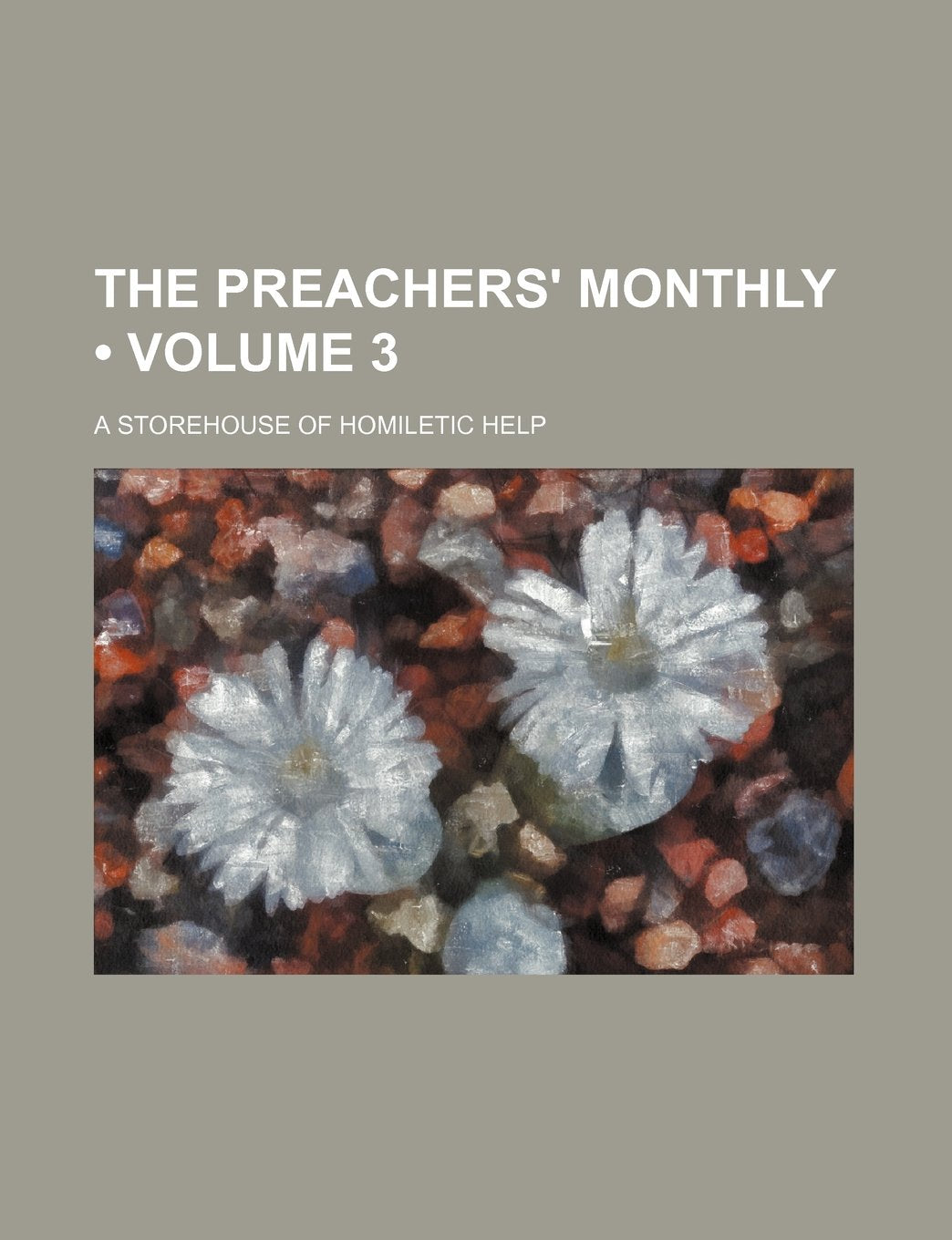 The Preachers' Monthly (Volume 3); A Storehouse of Homiletic Help Books