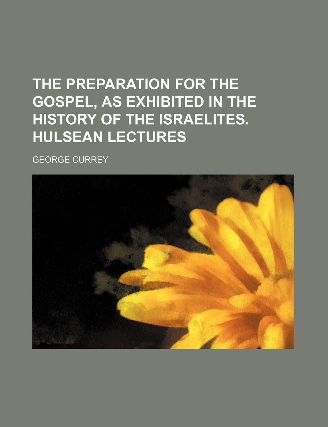 The Preparation for the Gospel, as Exhibited in the History of the Israelites. Hulsean Lectures Politics & History