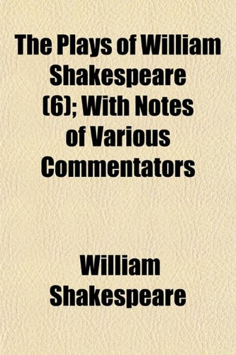 The Plays of William Shakespeare (Volume 6); With Notes of Various Commentators Books