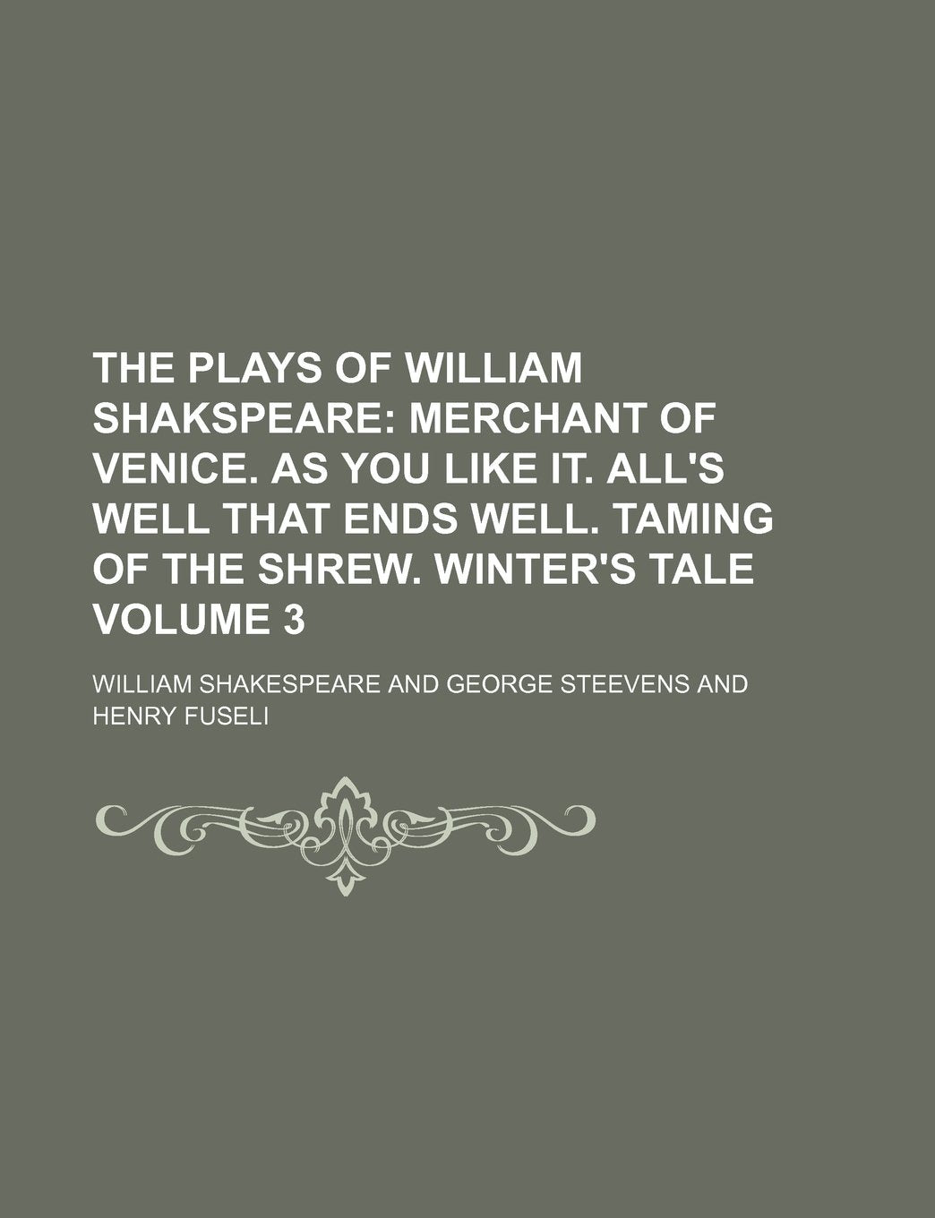 The Plays of William Shakspeare; Merchant of Venice. as You Like It. All's Well That Ends Well. Taming of the Shrew. Winter's Tale Volume 3 Books