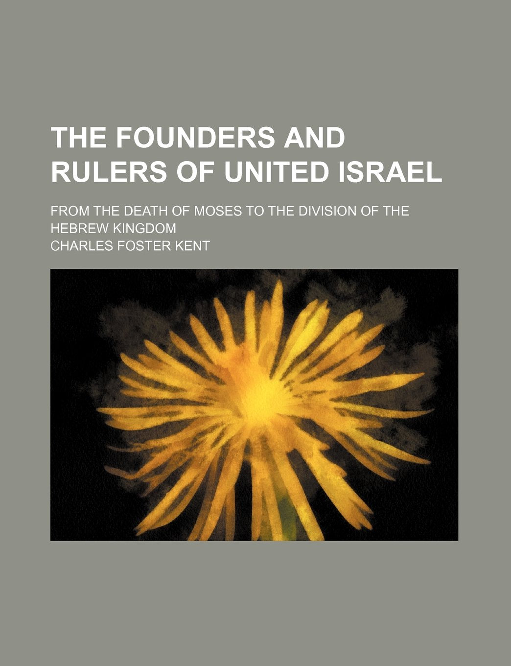 The Founders and Rulers of United Israel; From the Death of Moses to the Division of the Hebrew Kingdom Politics & History
