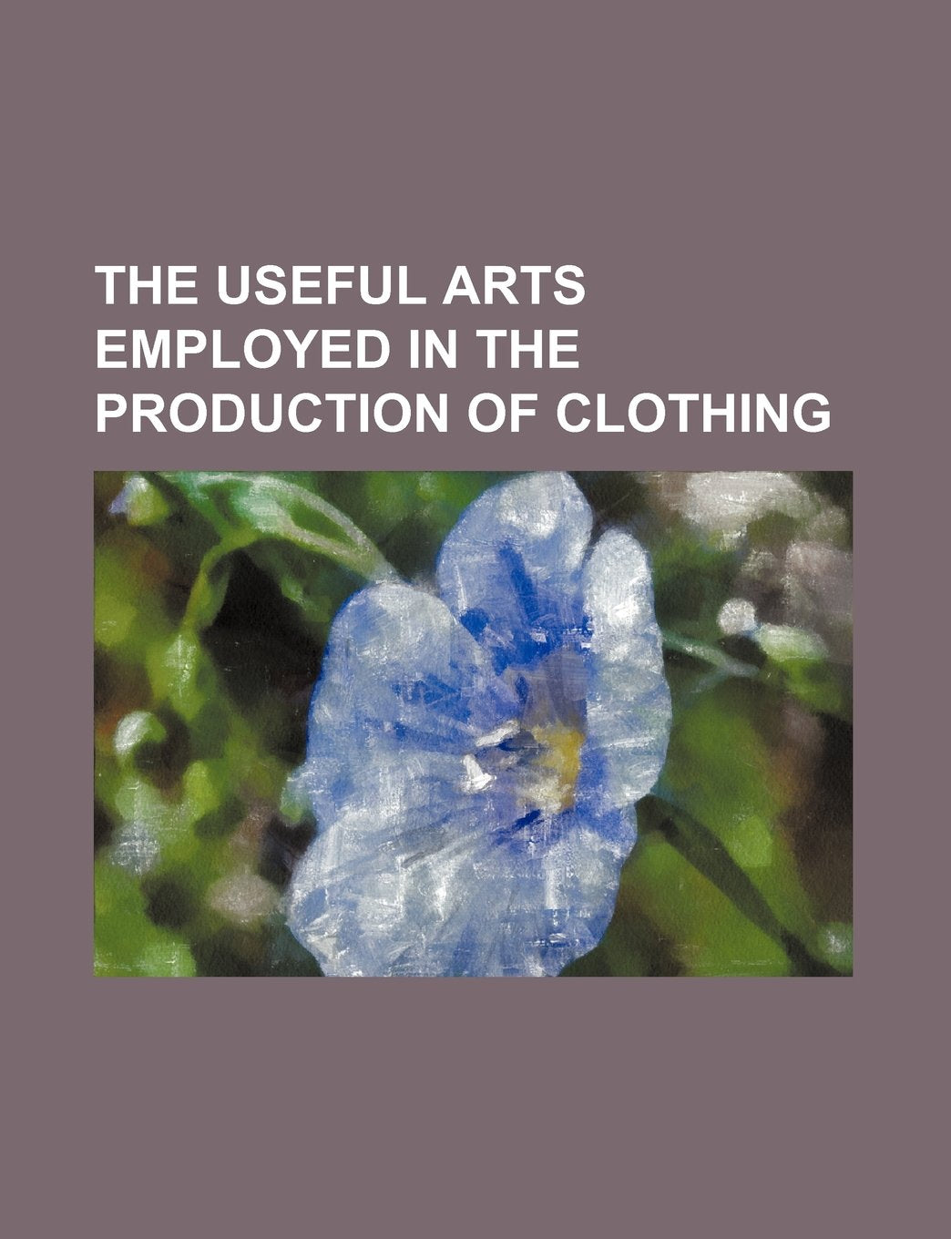 The Useful Arts Employed in the Production of Clothing Books