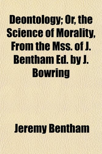 Deontology (Volume 1); Or, the Science of Morality, from the Mss. of J. Bentham Ed. by J. Bowring Books